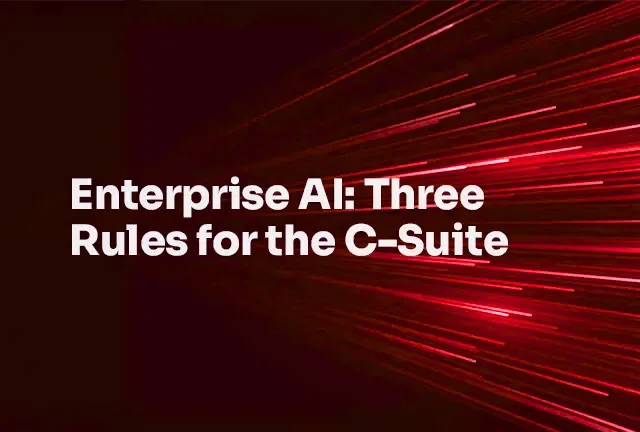 Enterprises AI - Three rules for the C-Suite Enterprises AI - Three rules for the C-Suite