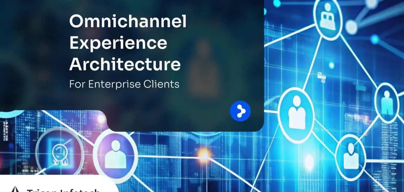 Omnichannel Experience Architecture for Enterprise Clients Omnichannel Experience Architecture for Enterprise Clients